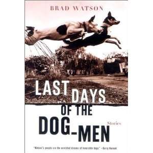  Last Days of the Dog Men: Stories [Paperback]: Brad Watson 