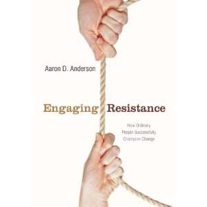 Engaging Resistance: How Ordinary People Successfully Champion Change 