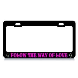 FOLLOW THE WAY OF LOVE #6 Religious Christian Auto License Plate Frame 