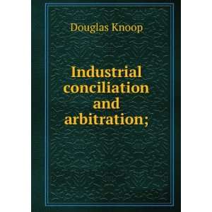  Industrial conciliation and arbitration; Douglas Knoop 