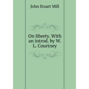   On liberty. With an introd. by W.L. Courtney John Stuart Mill Books