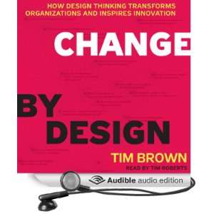 Change by Design How Design Thinking Transforms Organizations and 