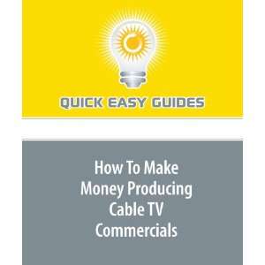  How To Make Money Producing Cable TV Commercials 