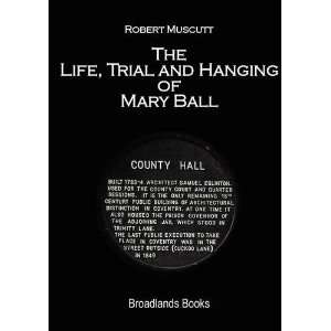  The Life, Trial and Hanging of Mary Ball (9780956870810 