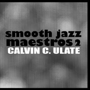  Smooth Jazz Maestros 2: Calvin C. Ulate: Music