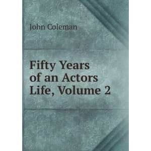    Fifty Years of an Actors Life, Volume 2 John Coleman Books
