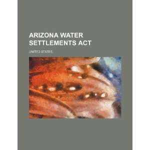   Arizona Water Settlements Act (9781234307356): United States.: Books