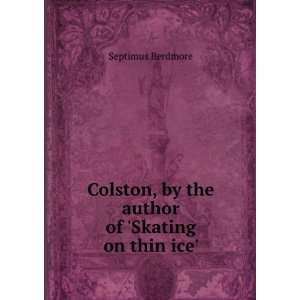   , by the author of Skating on thin ice. Septimus Berdmore Books