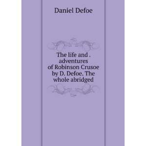   Robinson Crusoe by D. Defoe. The whole abridged Daniel Defoe Books