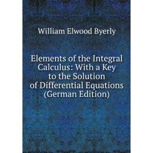 Elements of the Integral Calculus With a Key to the Solution of 
