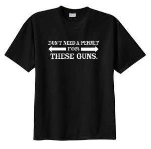 Dont Need A Permit For These Guns Funny T Shirt  S M L XL 2X 3X 4X 5X 