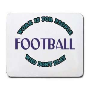  Work Is For People Who Dont Play FOOTBALL Mousepad 