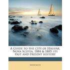 Nabu Press A Guide to the City of Halifax, Nova Scotia, 1884 & 1885 