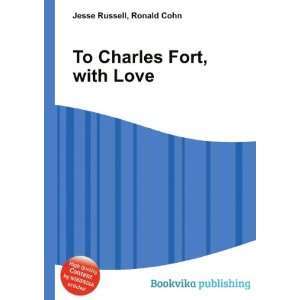 To Charles Fort, with Love Ronald Cohn Jesse Russell  