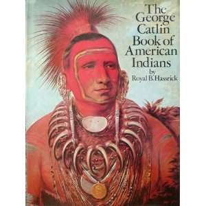The George Catlin Book of American Indians Royal B. Hassrick  