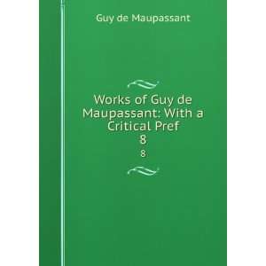   Guy de Maupassant With a Critical Pref. 8 Guy de Maupassant Books