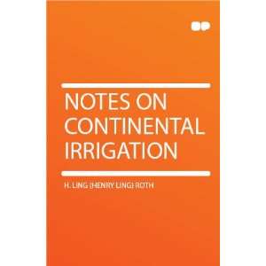  Notes on Continental Irrigation H. Ling (Henry Ling) Roth Books
