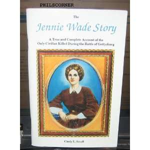  The Jennie Wade Story A True and Complete Account of the 