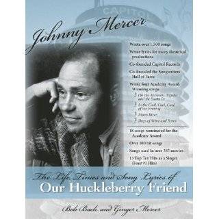 Johnny Mercer The Life, Times and Song Lyrics of Our Huckleberry 