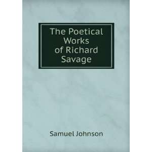    The Poetical Works of Richard Savage Samuel Johnson Books