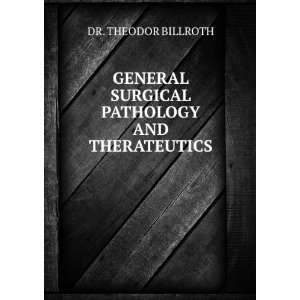   SURGICAL PATHOLOGY AND THERATEUTICS DR. THEODOR BILLROTH Books