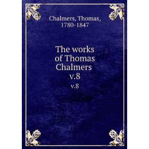   The works of Thomas Chalmers . v.8 Thomas, 1780 1847 Chalmers Books